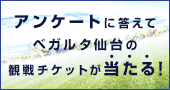 ベガルタ仙台応援キャンペーン 〜アンケートに答えて観戦チケットが当たる!〜