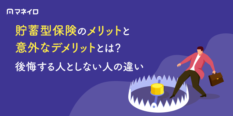 【保険のまなび】貯蓄型保険のメリットと意外なデメリットとは？後悔する人としない人の違いを徹底解説