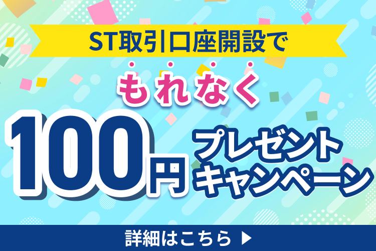 もれなく100円プレゼント!ST(セキュリティ・トークン)取引口座開設キャンペーン