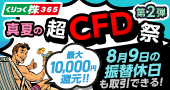 ＜第2弾＞真夏の超CFD祭！手数料最大10,000円還元！