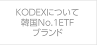 KODEXについて 韓国No.1ETFブランド