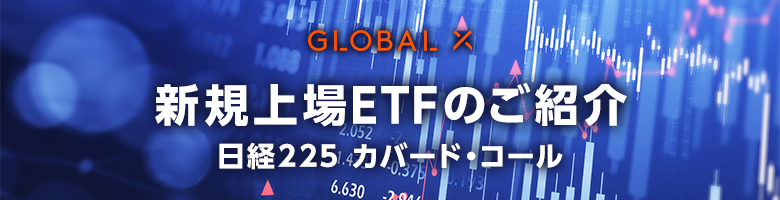 【新規上場ETFのご紹介】グローバルＸ 日経225 カバード・コール ETF（プレミアム再投資型）
