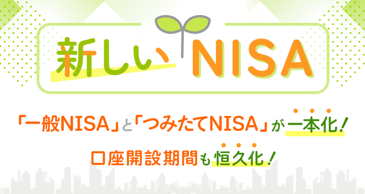 新しいNISA 「一般NISA」と「つみたてNISA」が一本化！口座開設機関も恒久化！