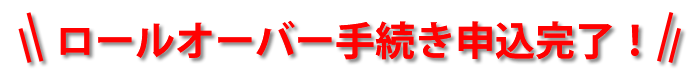 ロールオーバー手続き申込完了!
