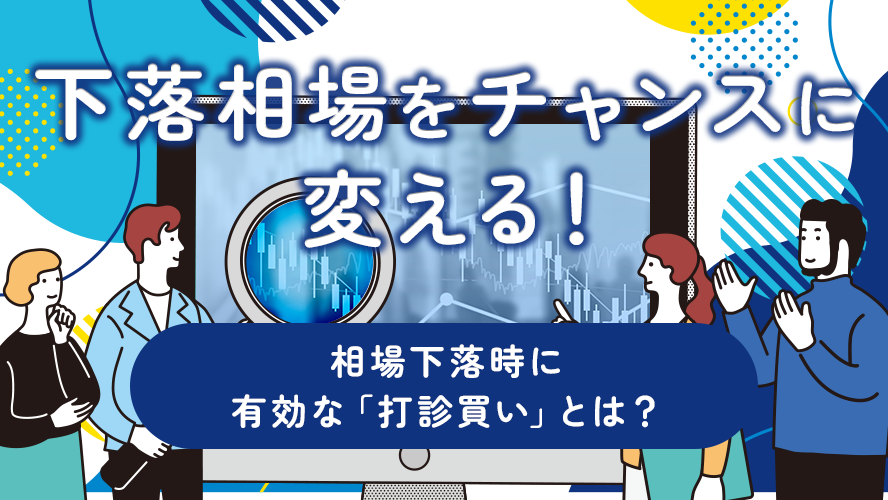 下落相場をチャンスに変える！相場下落時に有効な「打診買い」とは？