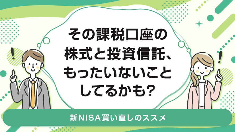 その課税口座の株式と投資信託、もったいないことしてるかも？