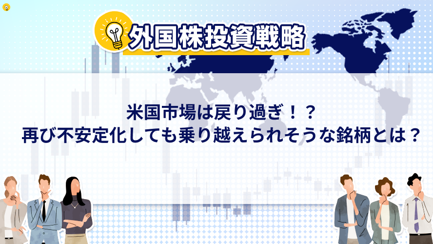 米国市場は戻り過ぎ!?再び不安定化しても乗り越えられそうな銘柄とは?