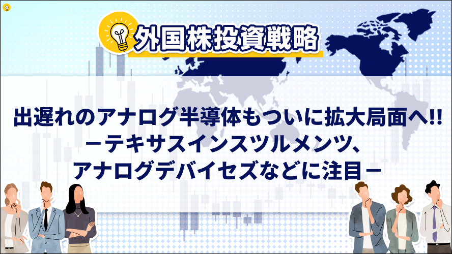 出遅れのアナログ半導体もついに拡大局面へ!!－テキサスインスツルメンツ、アナログデバイセズなどに注目－
