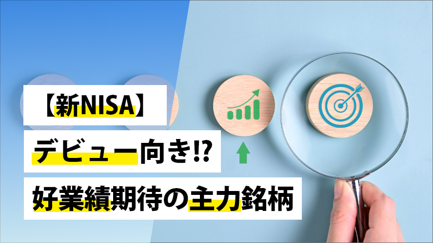【新NISA】デビュー向き!?好業績期待の主力銘柄