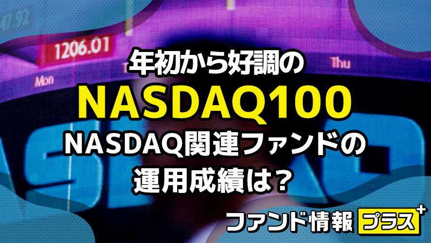 年初から好調のNASDAQ100　NASDAQ関連ファンドの運用成績は？