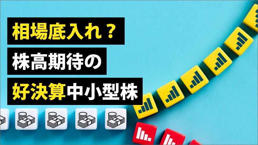 相場底入れ？株高期待の好決算中小型株