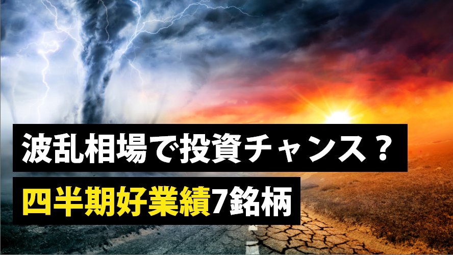 波乱相場で投資チャンス？四半期好業績7銘柄