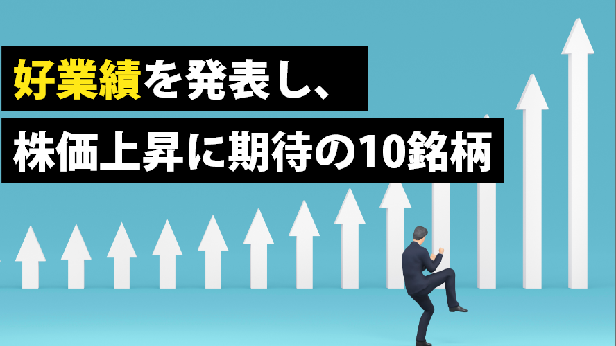 好業績を発表し、株価上昇に期待の10銘柄