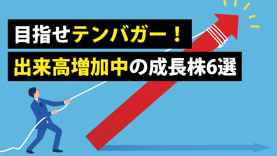 目指せテンバガー!出来高増加中の成長株6選