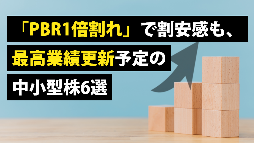 「PBR1倍割れ」で割安感も、最高業績更新予定の中小型株6選