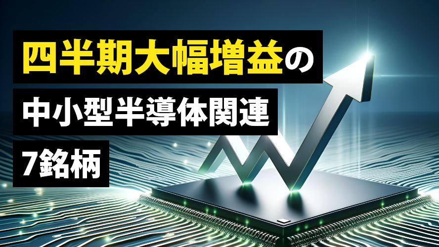 四半期大幅増益の中小型半導体関連7銘柄