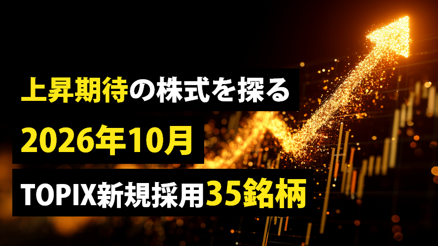 上昇期待の株式を探る　2026年10月TOPIX新規採用35銘柄