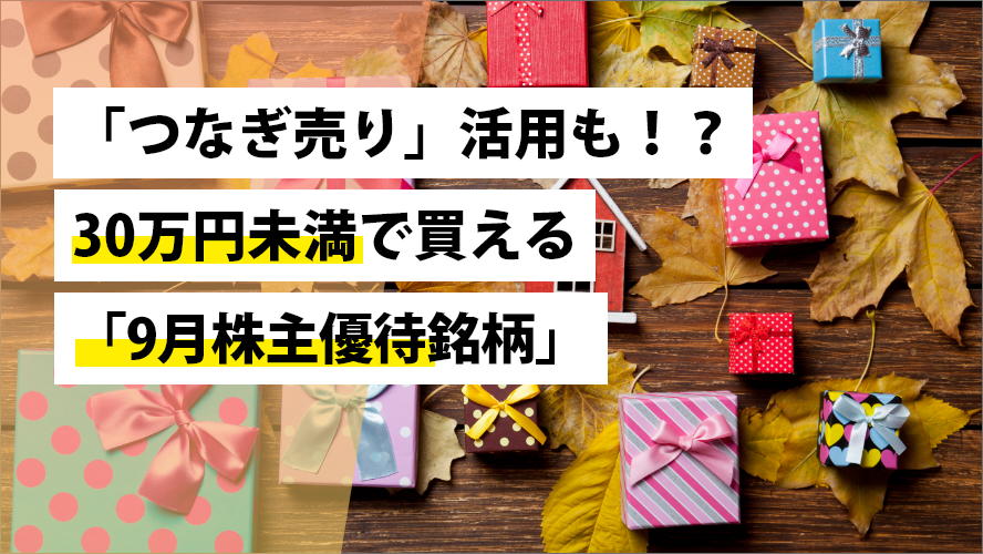 つなぎ売り」活用も！？30万円未満で買える「9月株主優待銘柄」｜SBI証券 投資情報メディア