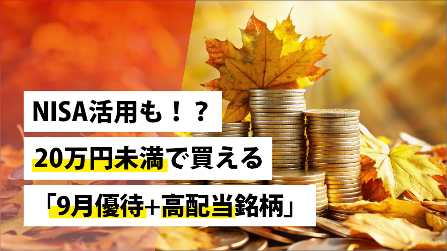 NISA活用も！？20万円未満で買える「9月優待+高配当銘柄」