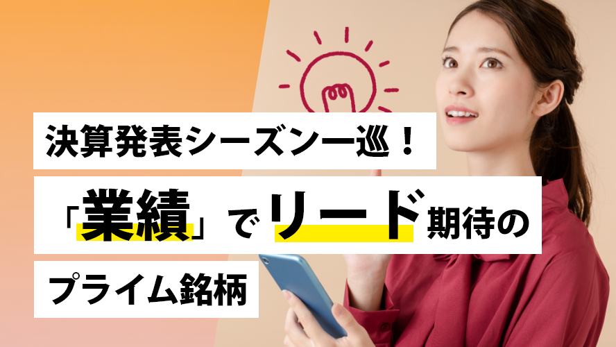 決算発表シーズン一巡！「業績」でリード期待のプライム銘柄