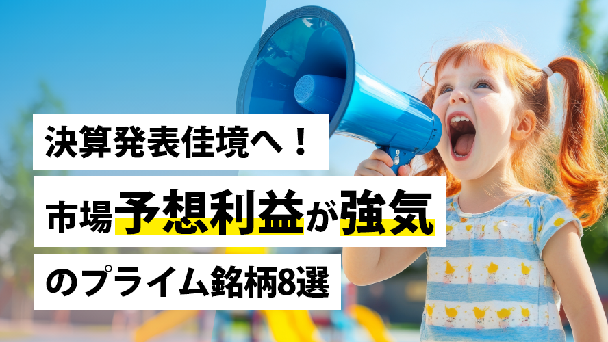 決算発表佳境へ！市場予想利益が強気のプライム銘柄8選