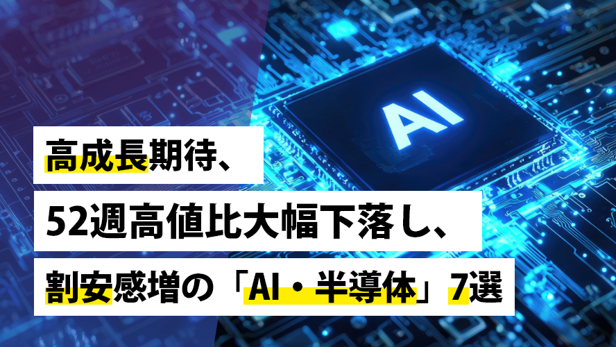 高成長期待、52週高値比大幅下落し、割安感増の「AI・半導体」7選