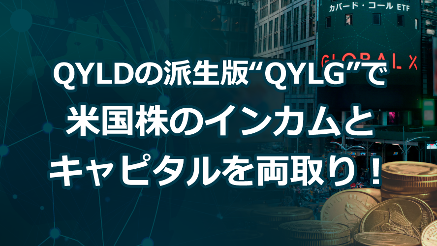 QYLDの派生版“QYLG”で米国株のインカムとキャピタルを両取り！