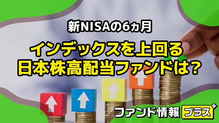 新NISAの6ヵ月　インデックスを上回る日本株高配当ファンドは？