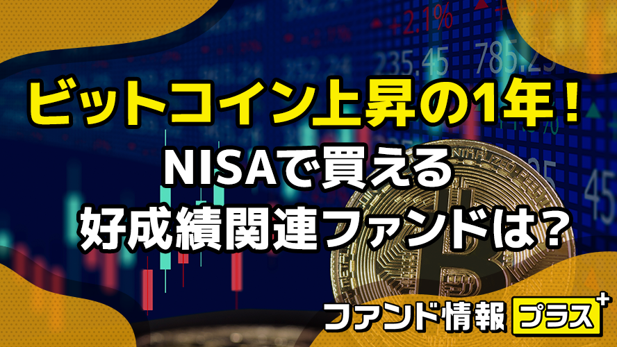 ビットコイン上昇の1年！　NISAで買える 好成績関連ファンドは？