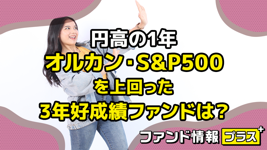 円高の1年 オルカン・S&P500 を上回った 3年好成績ファンドは?