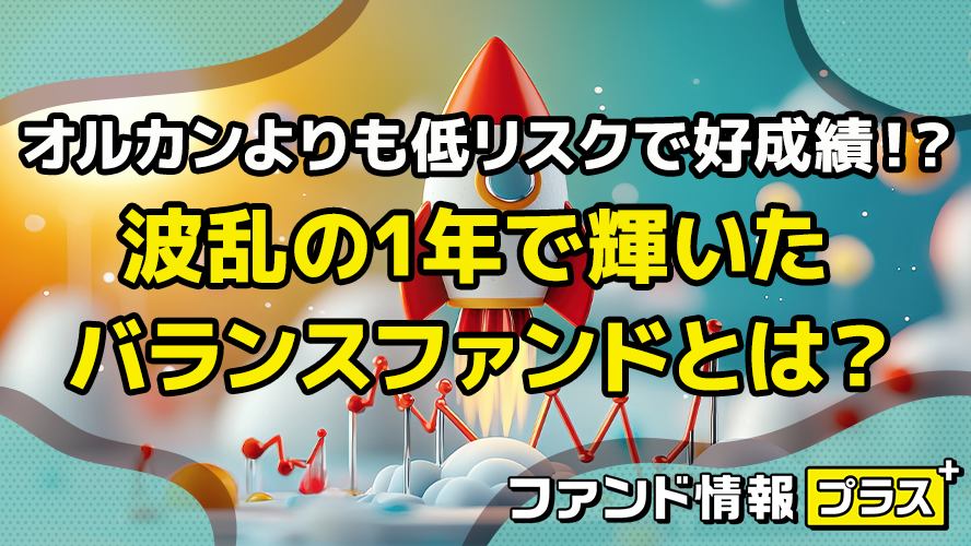 オルカンよりも低リスクで好成績!? 波乱の1年で輝いたバランスファンドは?