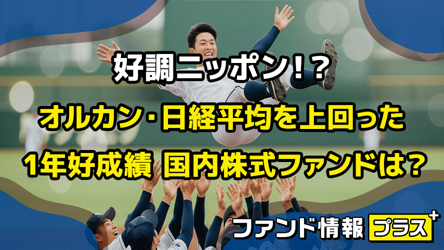 好調ニッポン!? オルカン・日経平均を上回った 1年好成績 国内株式ファンドは?