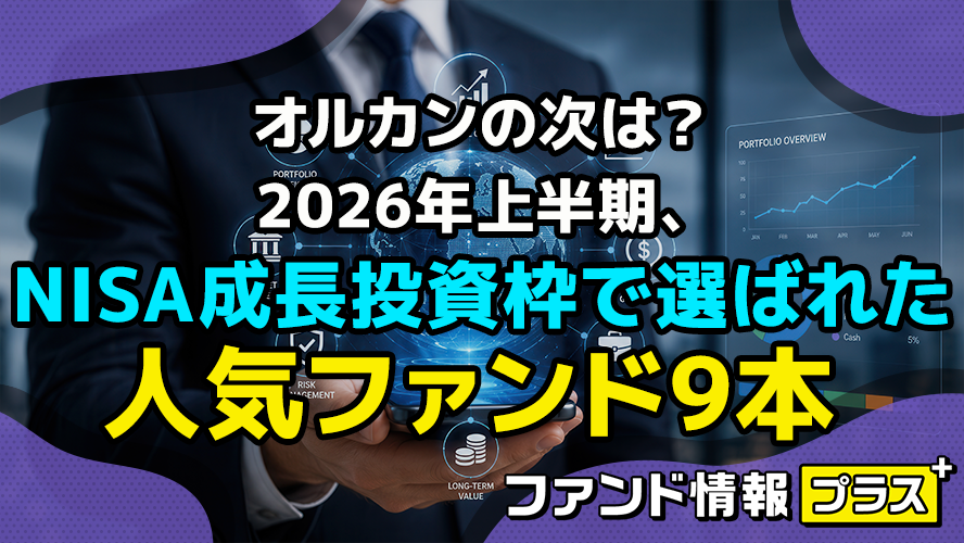 オルカンの次は？2026年上半期、NISA成長投資枠で選ばれた人気ファンド9本