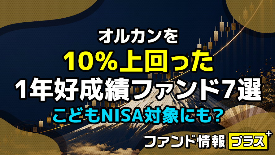 オルカンを10％上回った1年好成績ファンド7選　こどもNISA対象にも？