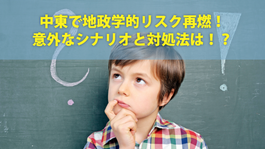 中東で地政学的リスク再燃!意外なシナリオと対処法は!?