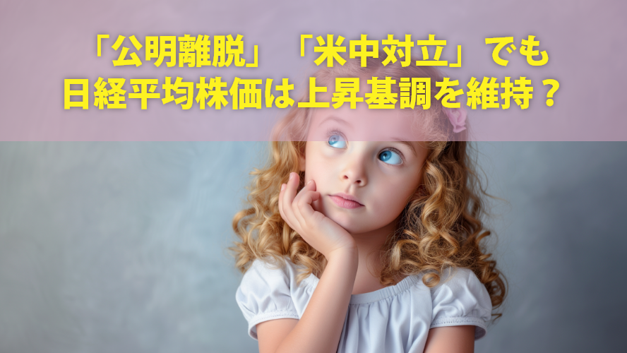 「公明離脱」「米中対立」でも日経平均株価は上昇基調を維持？
