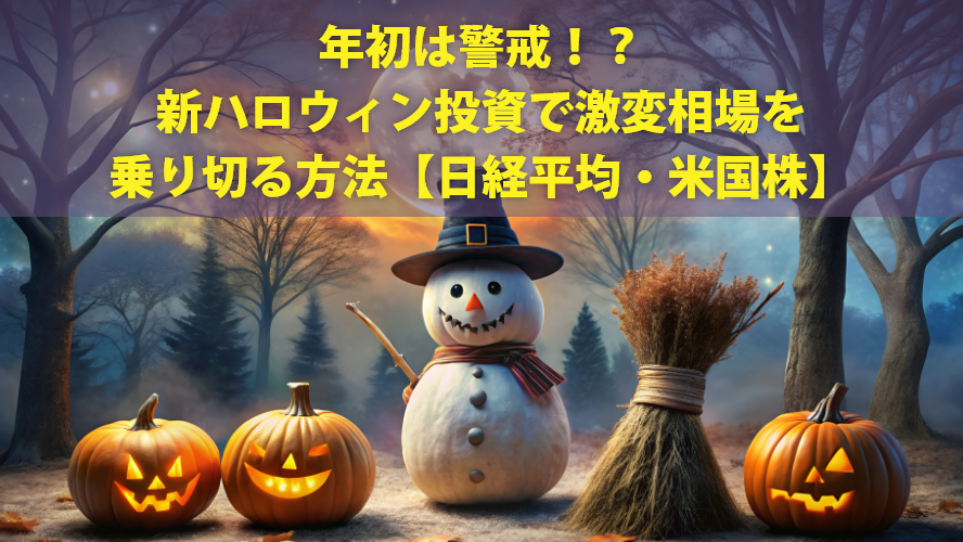 年初は警戒！？　新ハロウィン投資で激変相場を乗り切る方法【日経平均・米国株】
