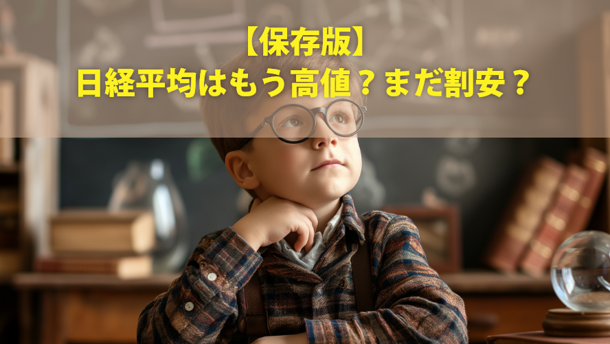 【保存版】日経平均はもう高値？まだ割安？