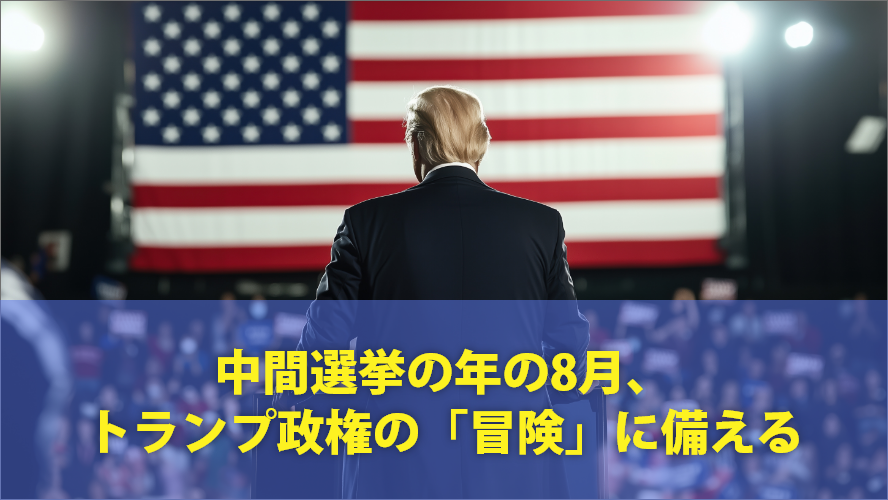 中間選挙の年の8月、トランプ政権の「冒険」に備える