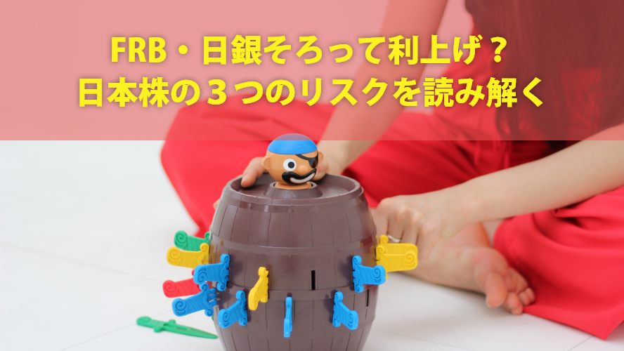 FRB・日銀そろって利上げ？日本株の３つのリスクを読み解く