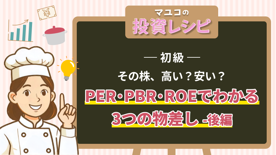 【投資レシピ】初級- その株、高い？安い？PER･PBR･ROEでわかる3つの物差し -後編
