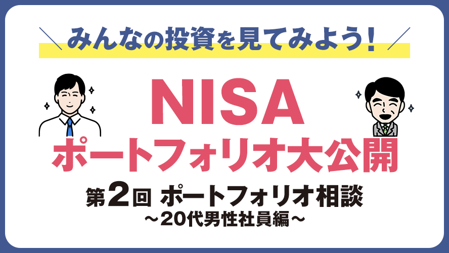 みんなの投資を見てみよう！NISAポートフォリオ大公開 第2回　~20代男性社員編~