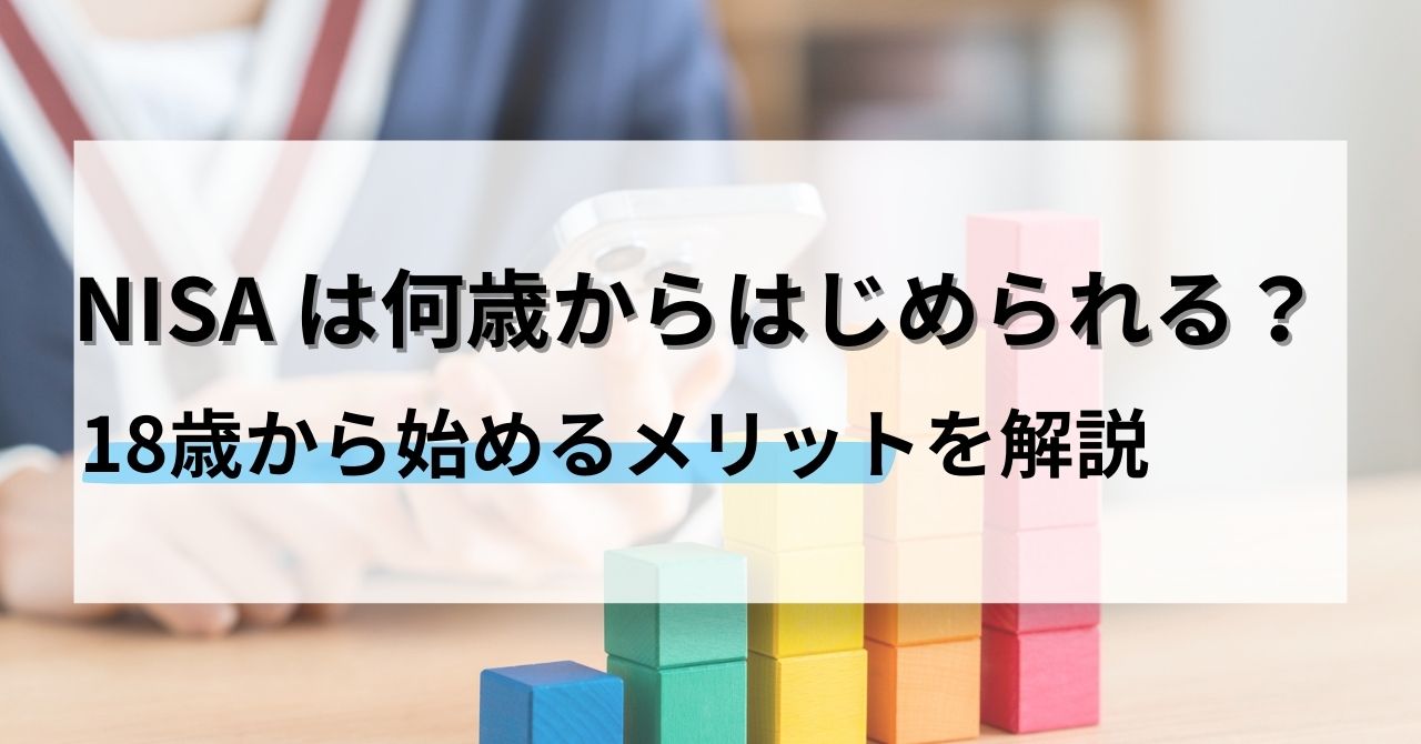 NISA は何歳からはじめられる？18歳から始めるメリットを解説