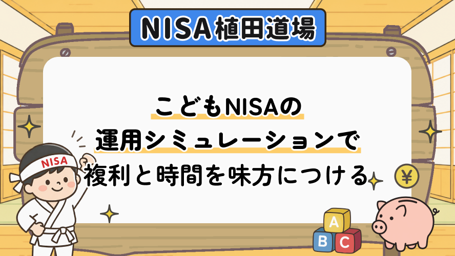 こどもNISAの資産形成シミュレーション｜「複利」と「時間」を味方につける