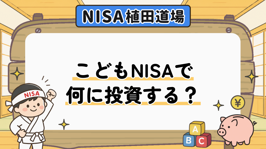 こどもNISAで何に投資する？商品選びの判断軸とは