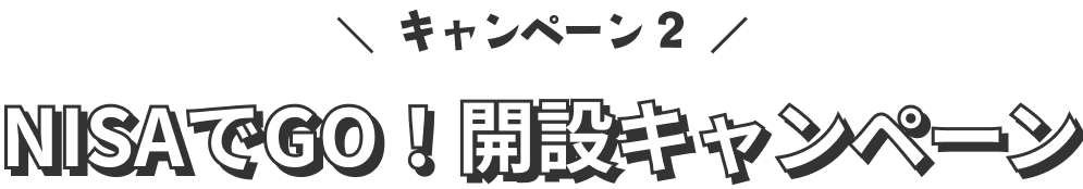 キャンペーン2:NISAでGO!開設キャンペーン