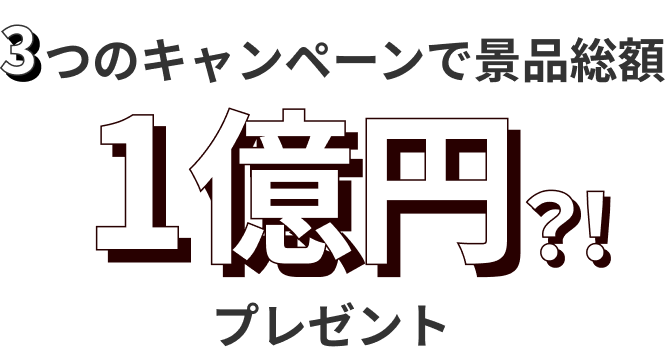 3つのキャンペーンで景品総額1億円?!プレゼント