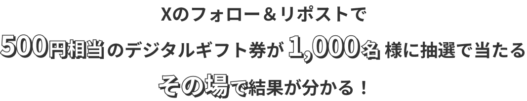 Xのフォロー＆リポストで500円相当のデジタルギフト券が1,000名様に抽選で当たる　その場で結果が分かる!