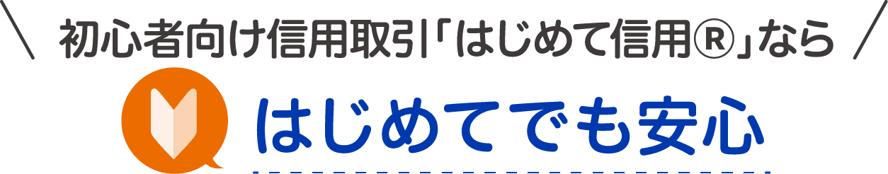 初心者向け信用取引「はじめて信用Ⓡ」なら はじめてでも安心