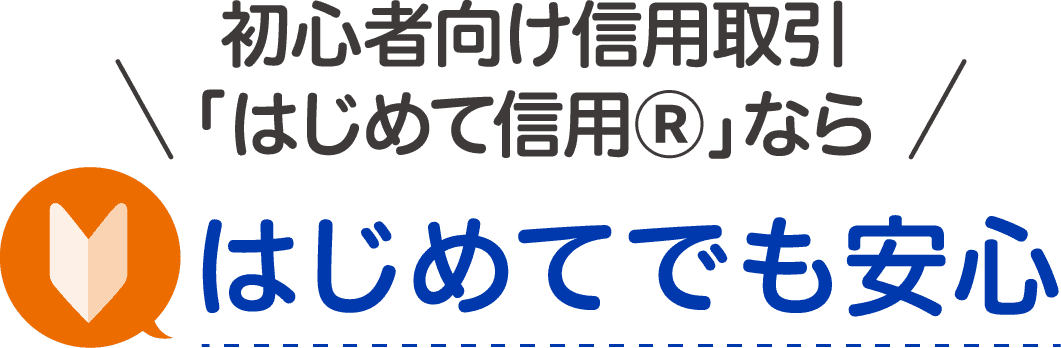 初心者向け信用取引「はじめて信用Ⓡ」なら はじめてでも安心